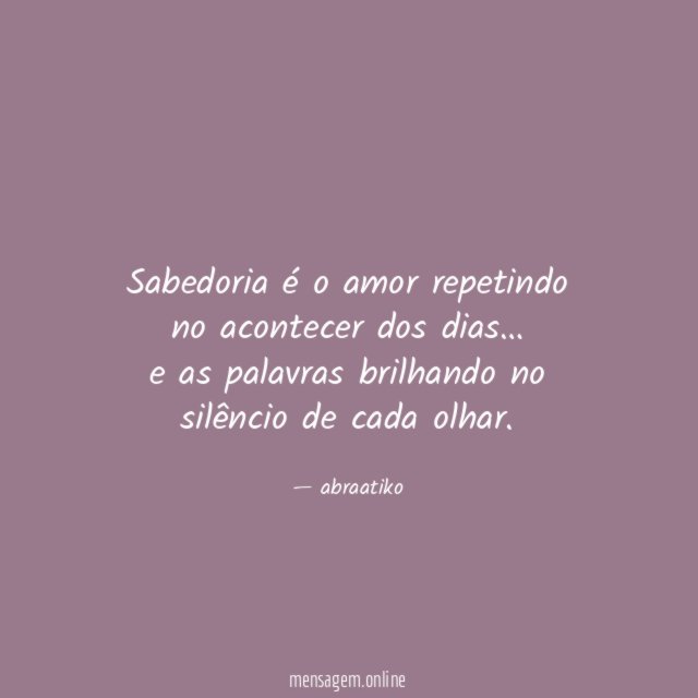 Sabedoria é o amor repetindo no acontecer dos dias