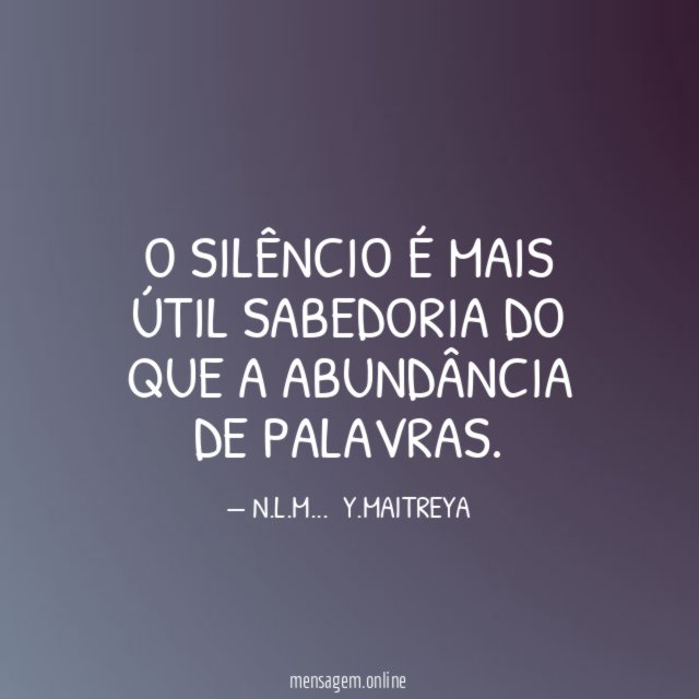 O SILÊNCIO É MAIS ÚTIL SABEDORIA DO QUE