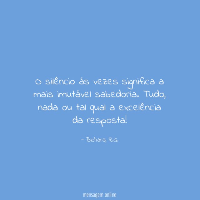 O silêncio ás vezes significa a mais imutável sabedoria