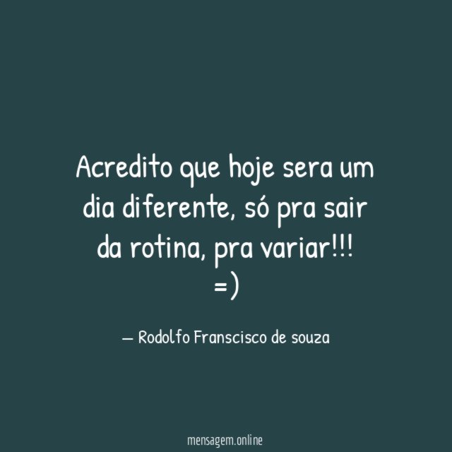 Acredito que hoje sera um dia diferente