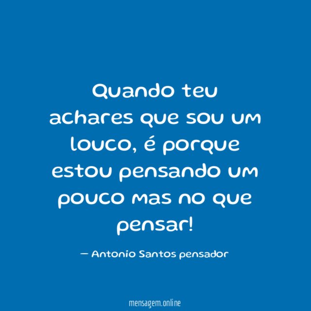 Quando teu achares que sou um louco
