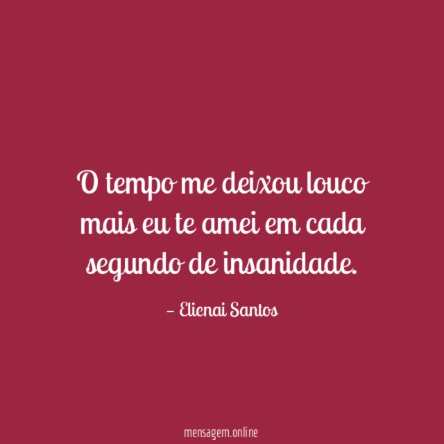 O tempo me deixou louco mais eu te