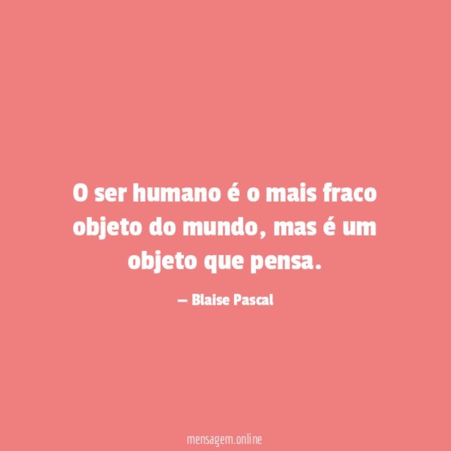 O ser humano é o mais fraco objeto do mundo
