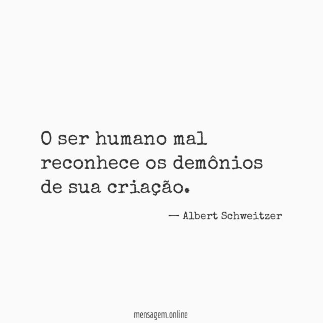 O ser humano mal reconhece os demônios de sua criação