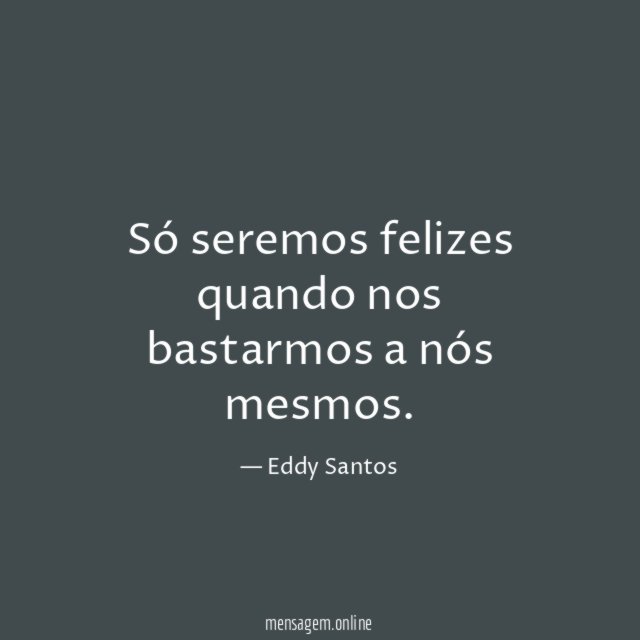 Só seremos felizes quando nos bastarmos a nós mesmos