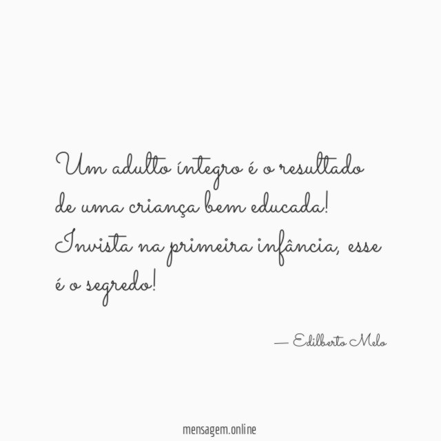 Um adulto íntegro é o resultado de uma criança bem educada
