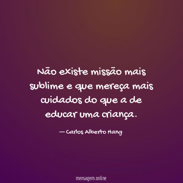 Não existe missão mais sublime e que mereça