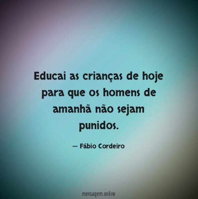 Educai as crianças de hoje para que os