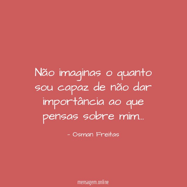 Não imaginas o quanto sou capaz de não