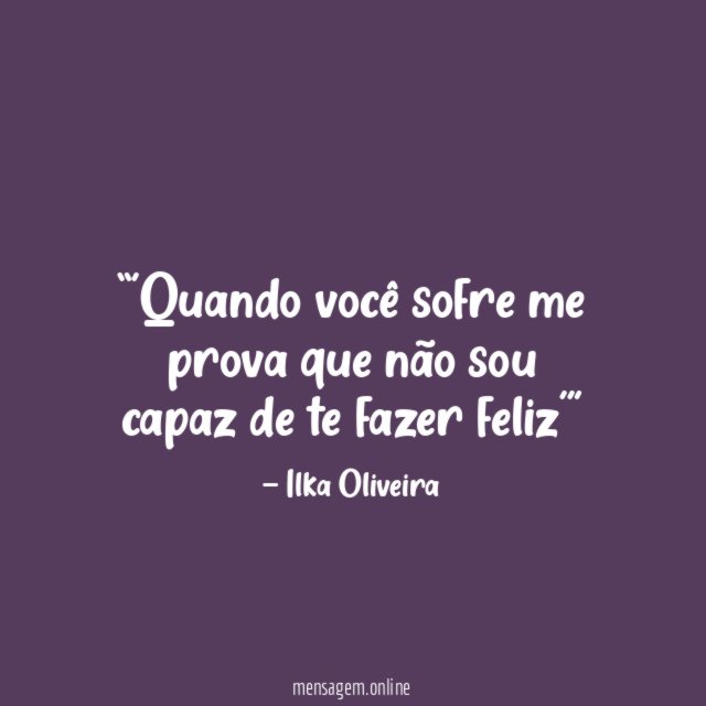 Quando você sofre me prova que não sou