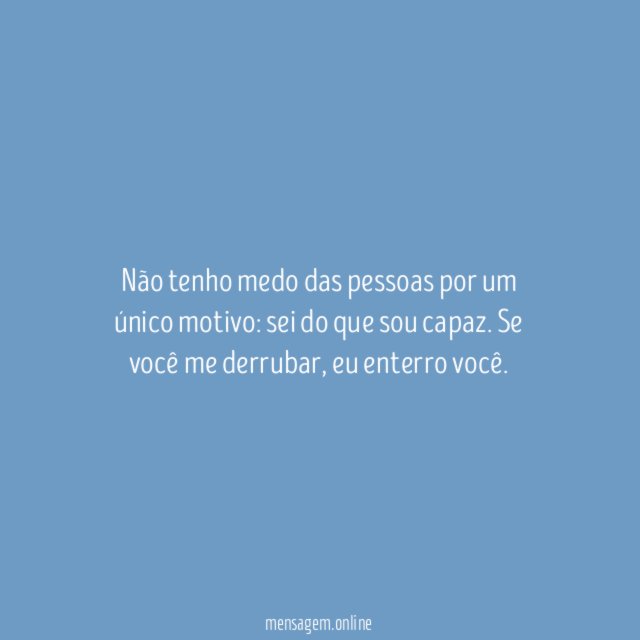 Não tenho medo das pessoas por um único motivo