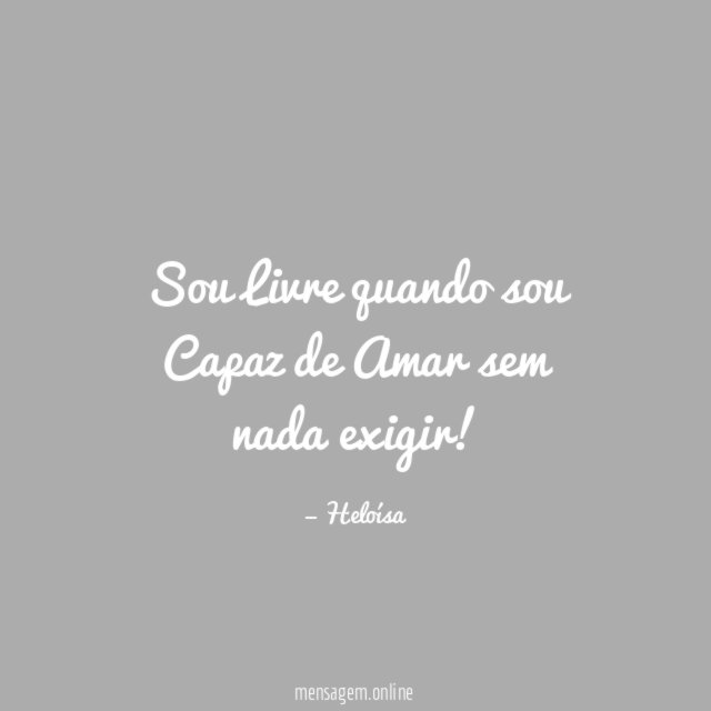 Sou Livre quando sou Capaz de Amar sem nada exigir