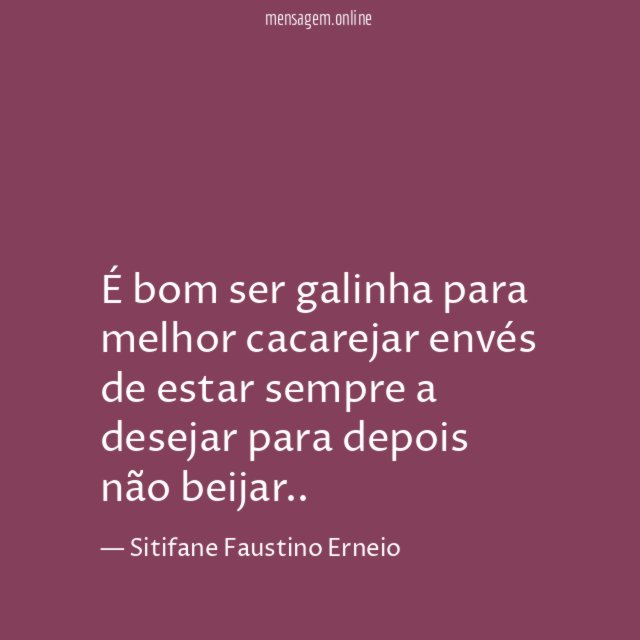 É bom ser galinha para melhor cacarejar envés