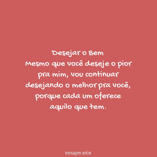 Desejar o Bem Mesmo que você deseje o pior pra mim