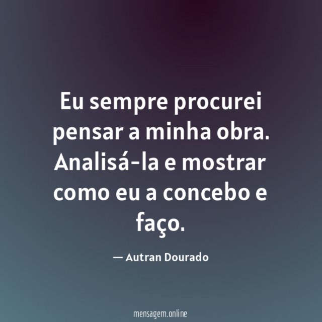 Eu sempre procurei pensar a minha obra
