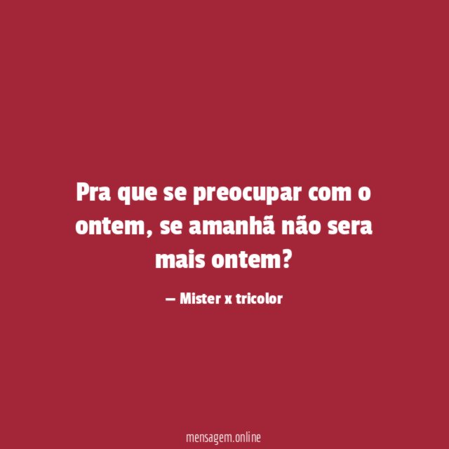 Pra que se preocupar com o ontem
