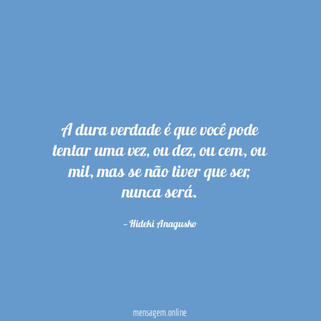 A dura verdade é que você pode tentar uma vez