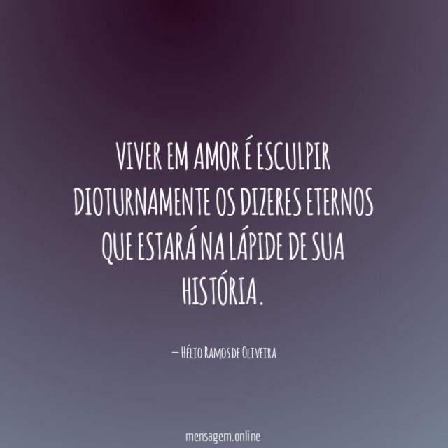 Viver em amor é esculpir dioturnamente os dizeres