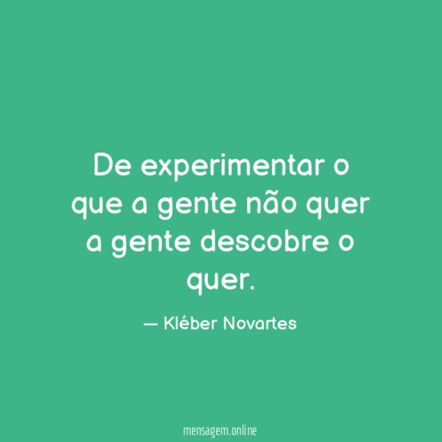 De experimentar o que a gente não quer