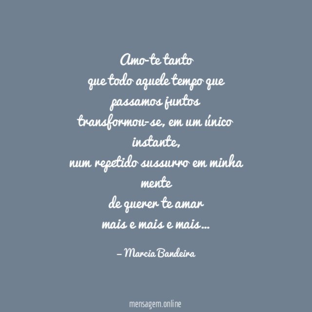 Amo-te tanto que todo aquele tempo que passamos juntos transformou-se