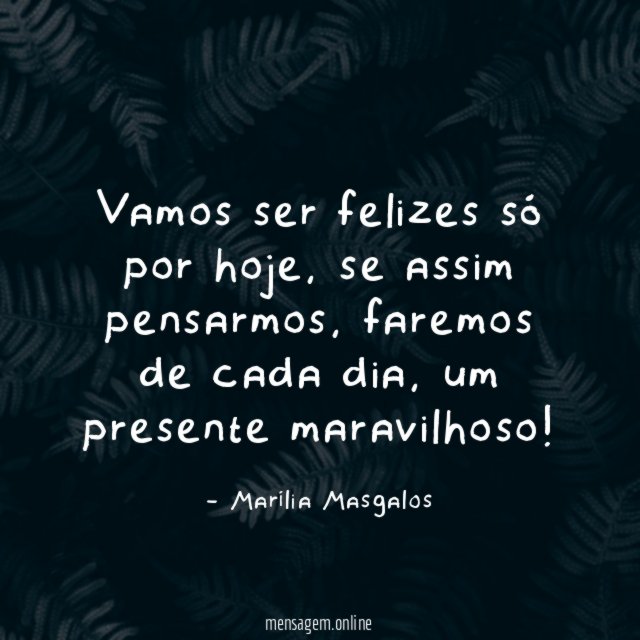 Vamos ser felizes só por hoje