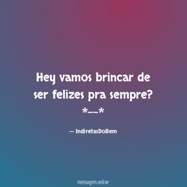 Hey vamos brincar de ser felizes pra sempre