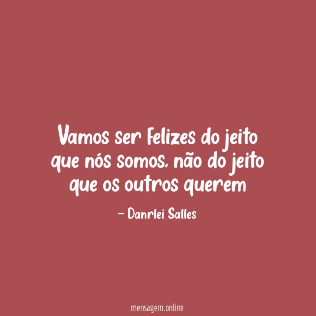 Vamos ser felizes do jeito que nós somos