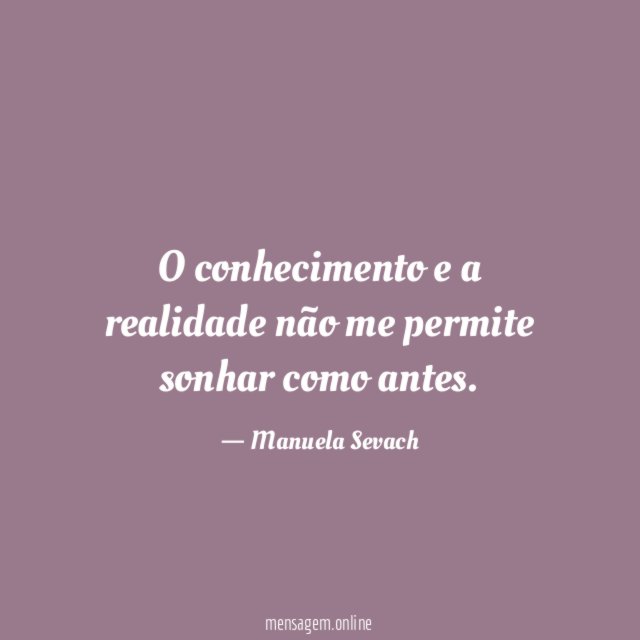 O conhecimento e a realidade não me permite sonhar como antes