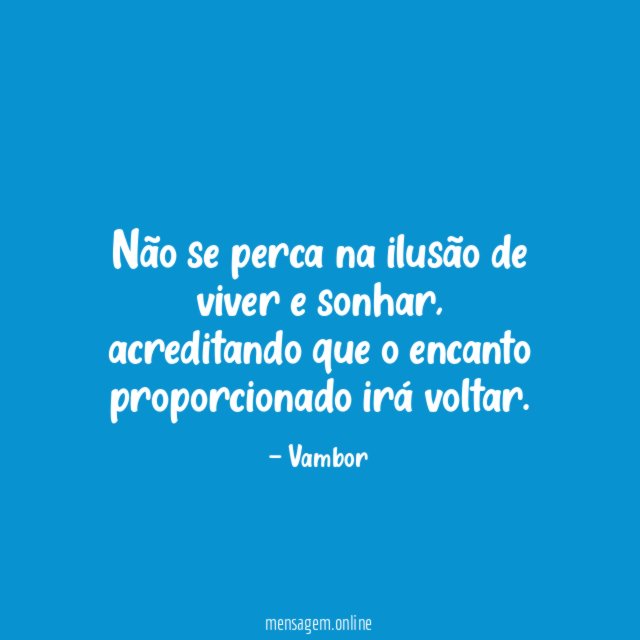 Não se perca na ilusão de viver e sonhar