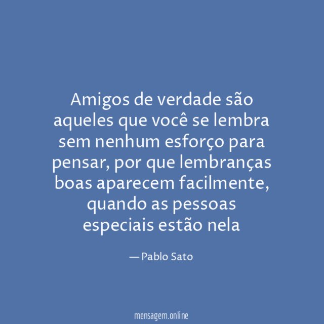 Amigos de verdade são aqueles que você se