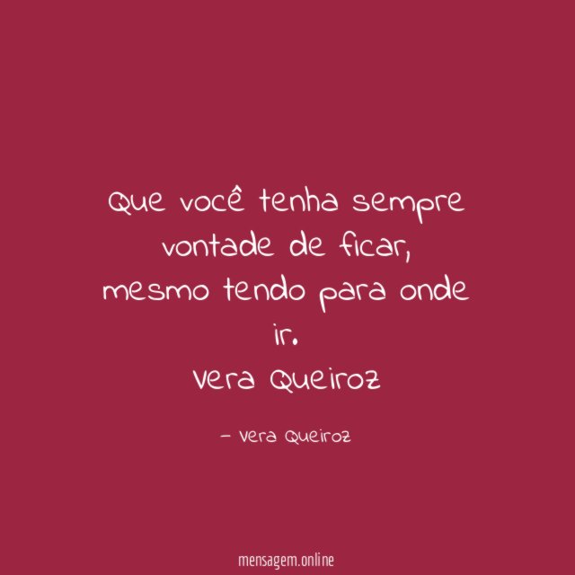 Que você tenha sempre vontade de ficar,
mesmo tendo para onde ir.