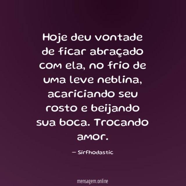 Hoje deu vontade de ficar abraçado com ela