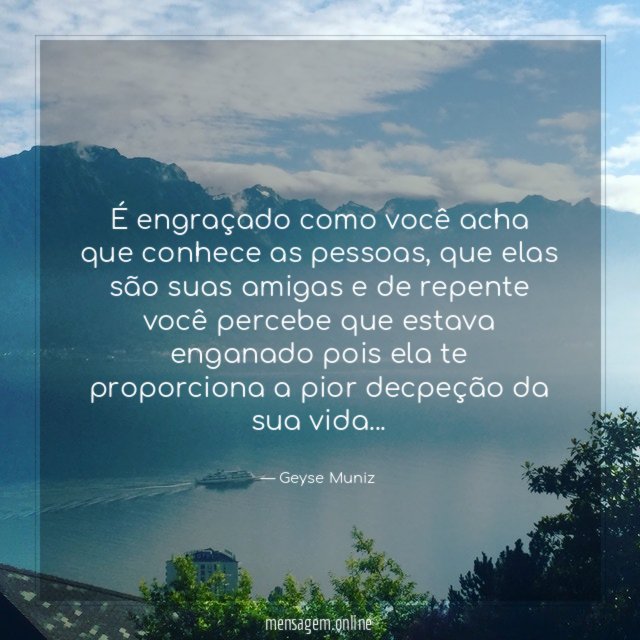 É engraçado como você acha que conhece as pessoas