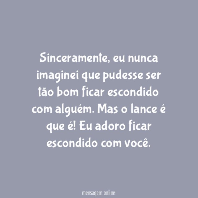 Nunca imaginei que seria tão bom ficar escondido