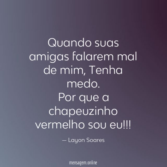 Quando suas amigas falarem mal de mim