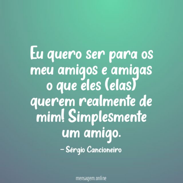 Eu quero ser para os meu amigos