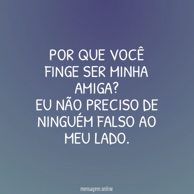 Você nunca foi minha amiga de verdade