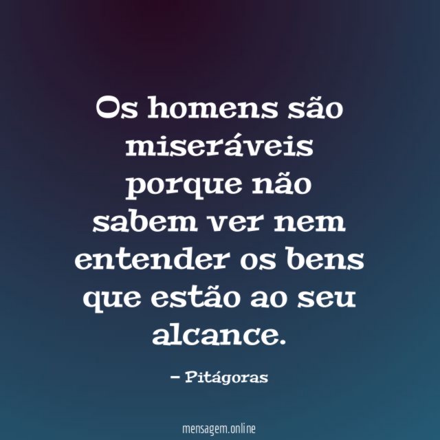 Os homens são miseráveis porque não sabem ver