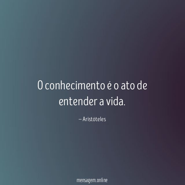 O conhecimento é o ato de entender a vida