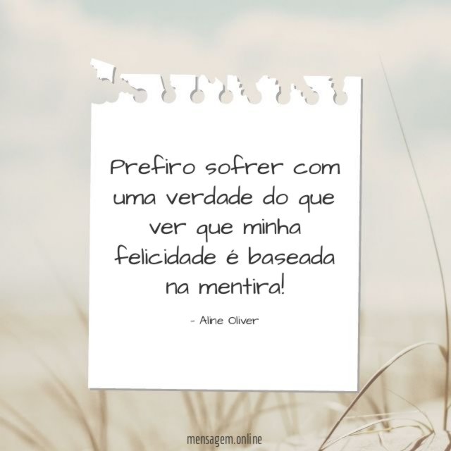 Prefiro sofrer com uma verdade do que ver