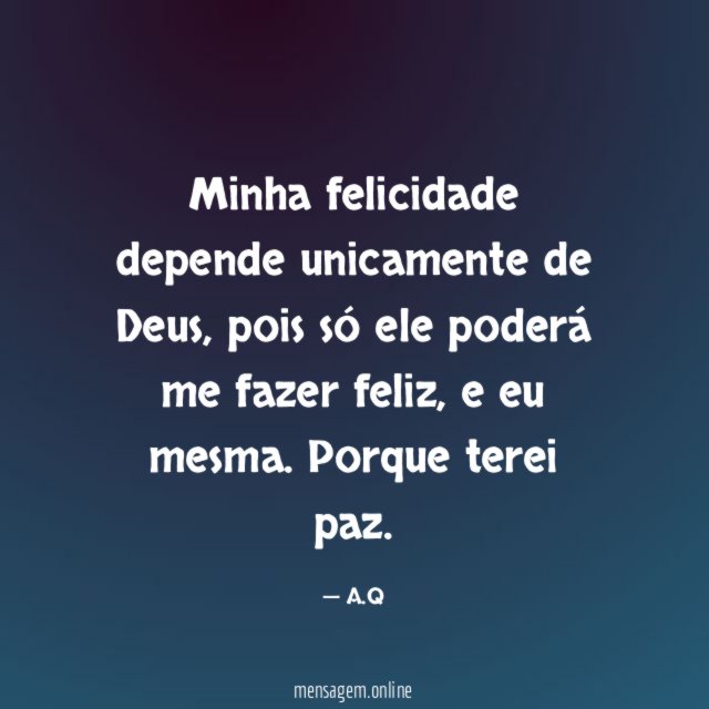 Minha felicidade depende unicamente de Deus