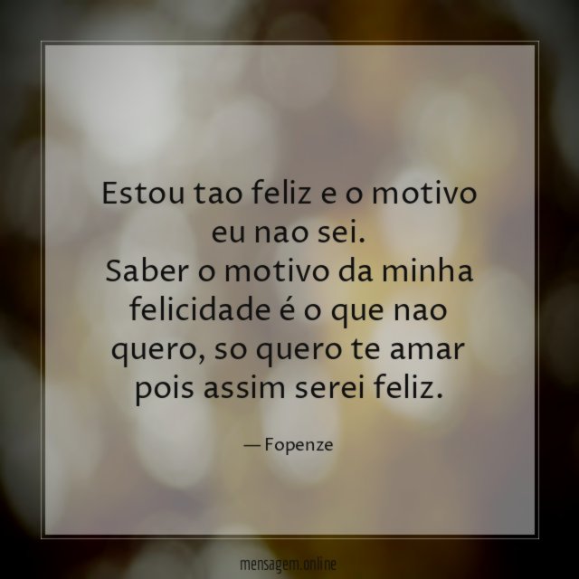 Estou tao feliz e o motivo eu nao sei