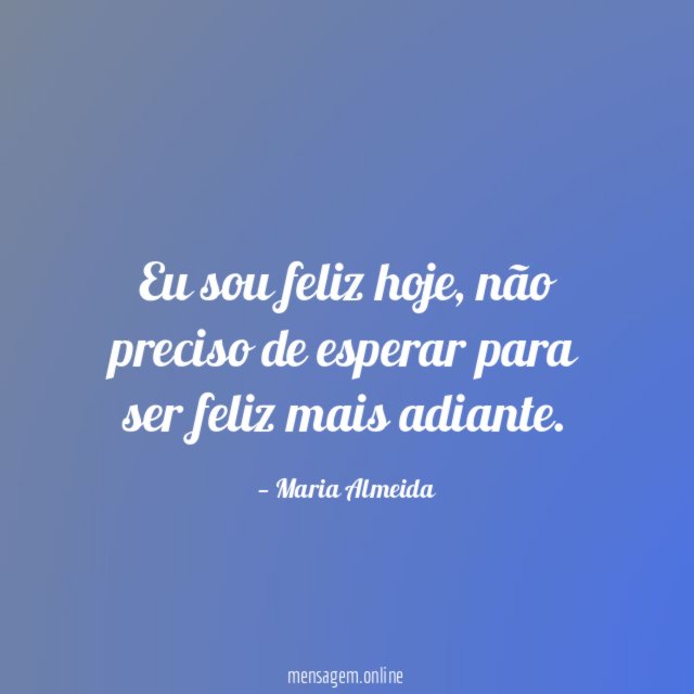 Eu sou feliz hoje