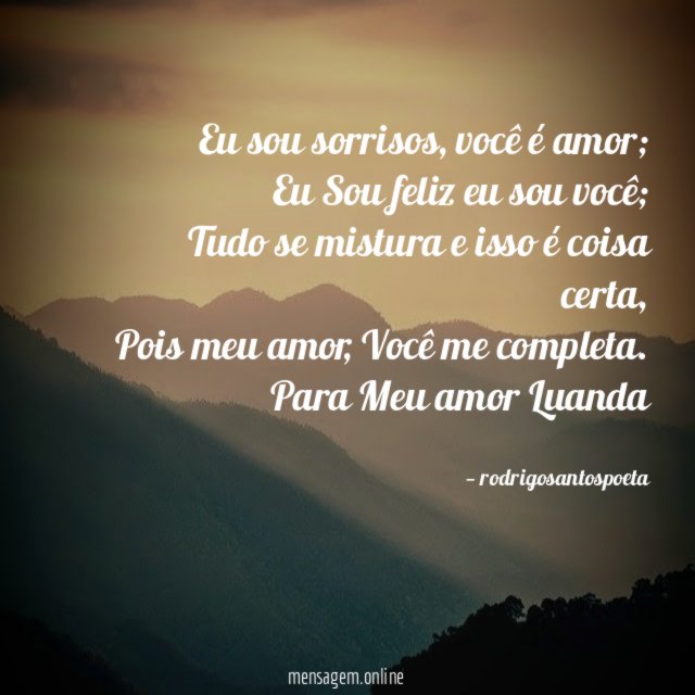 Eu sou sorrisos, você é amor;
Eu Sou feliz eu sou você;
Tudo se mistura e isso é coisa certa,
Pois meu amor, Você me completa.❤