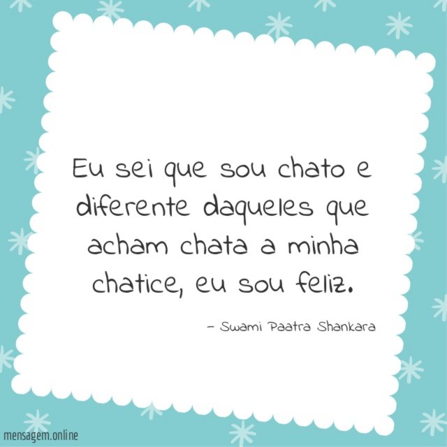 Eu sei que sou chato e diferente daqueles