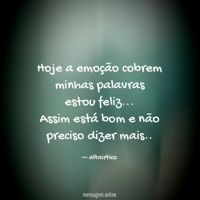 Hoje a emoção cobrem minhas palavras estou feliz