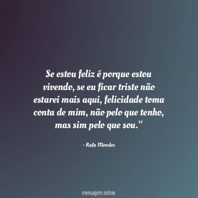 Se estou feliz é porque estou vivendo
