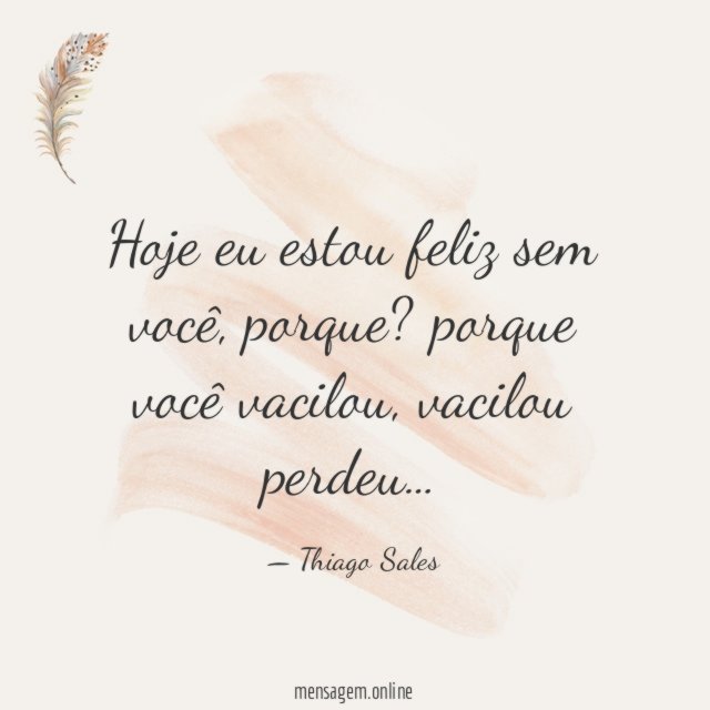 Hoje eu estou feliz sem você