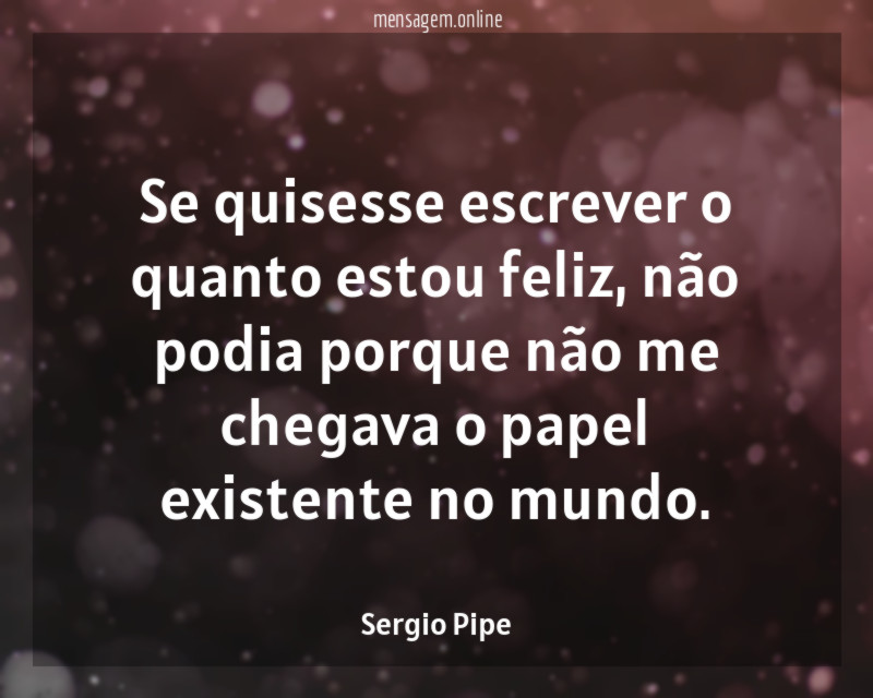 Se quisesse escrever o quanto estou feliz