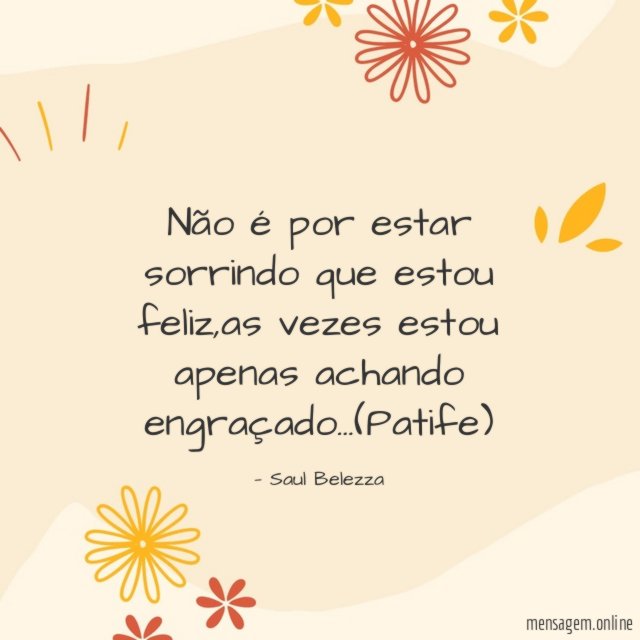 Não é por estar sorrindo que estou feliz